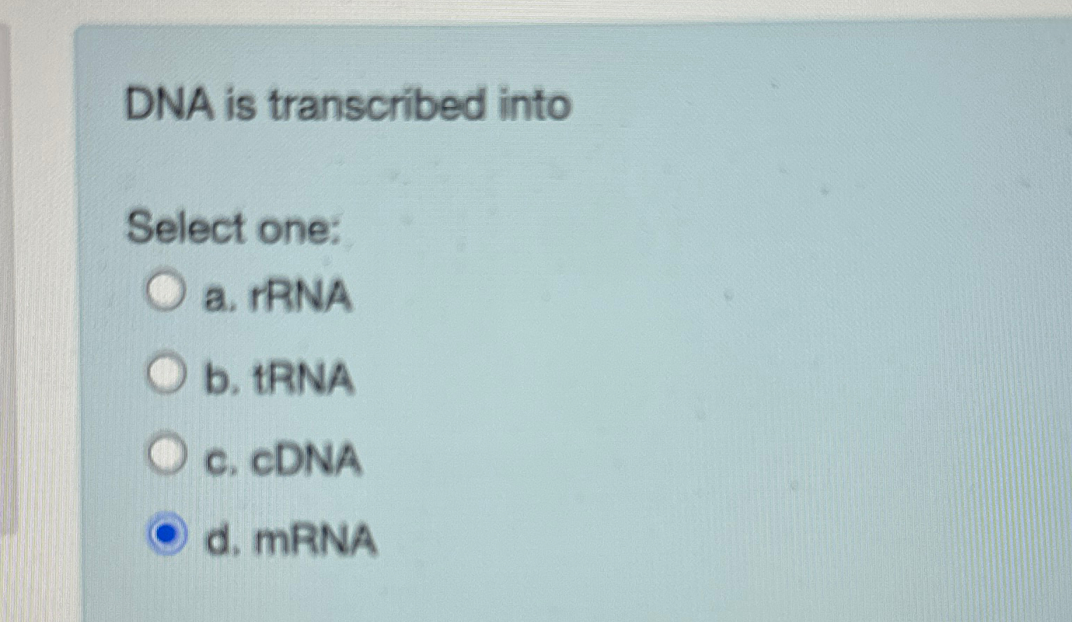 Solved DNA is transcribed intoSelect one:a. ﻿rRNAb. ﻿IRNAc. | Chegg.com