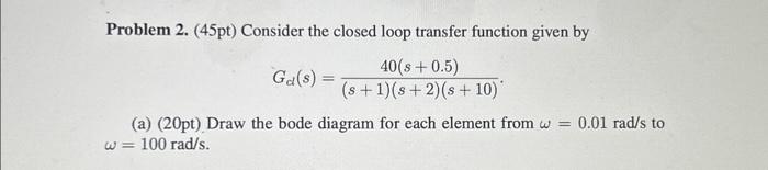 Solved Problem 2. (45pt) Consider the closed loop transfer | Chegg.com