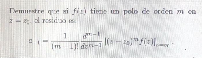 Demuestre que si \( f(z) \) tiene un polo de orden \( m \) en \( z=z_{0} \), el residuo es: \[ a_{-1}=\frac{1}{(m-1) !} \frac