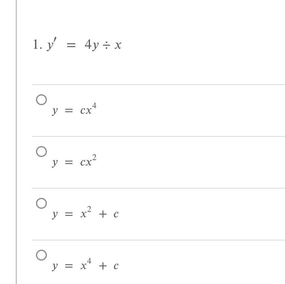 \( y^{\prime}=4 y \div x \) \( y=c x^{4} \) \( y=c x^{2} \) \( y=x^{2}+c \) \( y=x^{4}+c \)