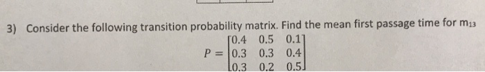 Solved 3) Consider the following transition probability | Chegg.com