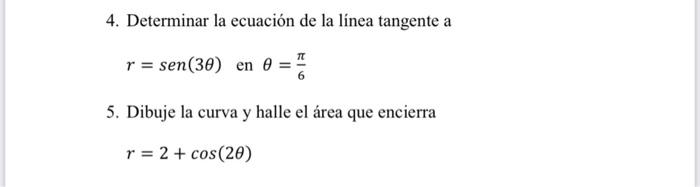 4. Determinar la ecuación de la línea tangente a \[ r=\operatorname{sen}(3 \theta) \text { en } \theta=\frac{\pi}{6} \] 5. Di