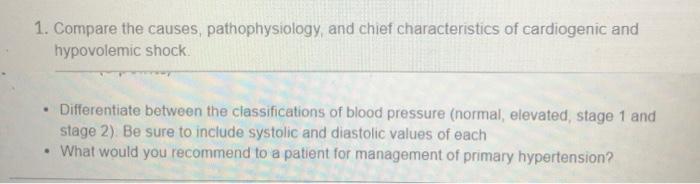 1. Compare the causes, pathophysiology, and chief characteristics of cardiogenic and hypovolemic shock • Differentiate betwee