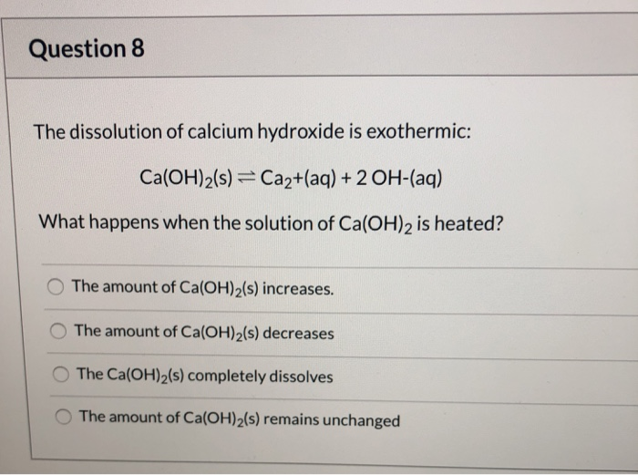 Solved Question 8 The dissolution of calcium hydroxide is