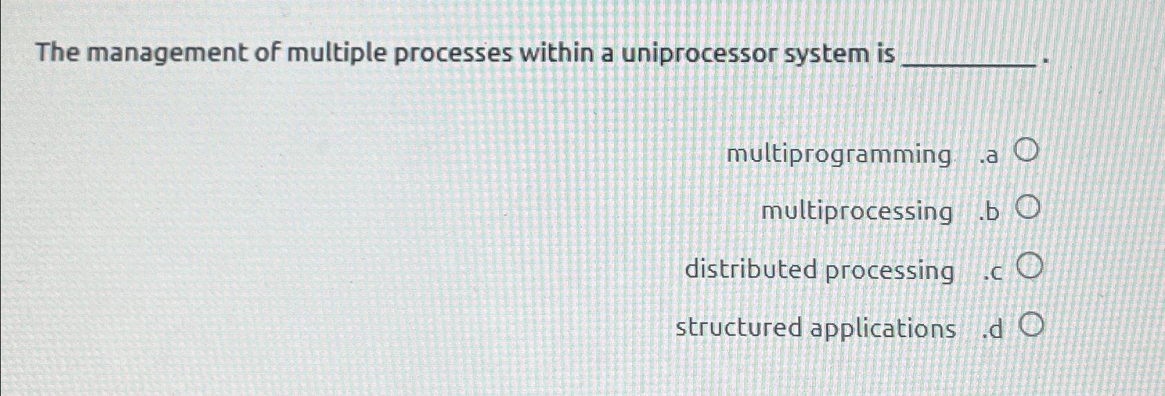 Solved The management of multiple processes within a | Chegg.com