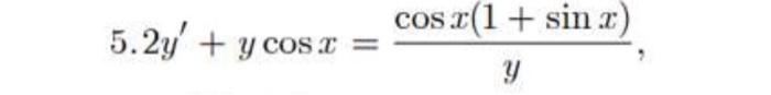 \( 5.2 y^{\prime}+y \cos x=\frac{\cos x(1+\sin x)}{y} \)