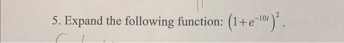 Solved 5. Expand the following function: (1+e−10t)2. | Chegg.com
