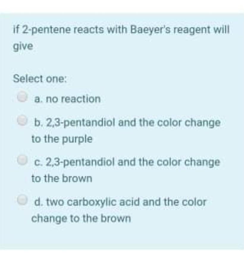 Solved if 2-pentene reacts with Baeyer's reagent will give | Chegg.com