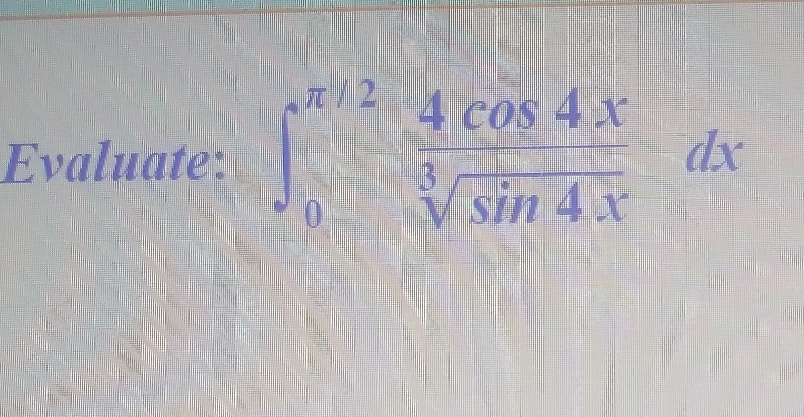 Solved T/ 2 4 cos 4 x Evaluate: dx 3 sin 4 x | Chegg.com
