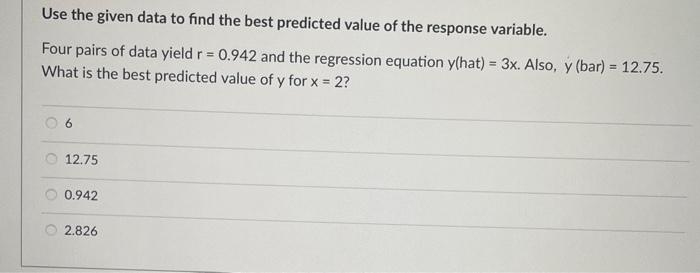 Solved Use The Given Data To Find The Best Predicted Value | Chegg.com