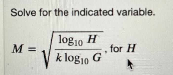 Solved Solve for the indicated variable. M=klog10Glog10H, | Chegg.com