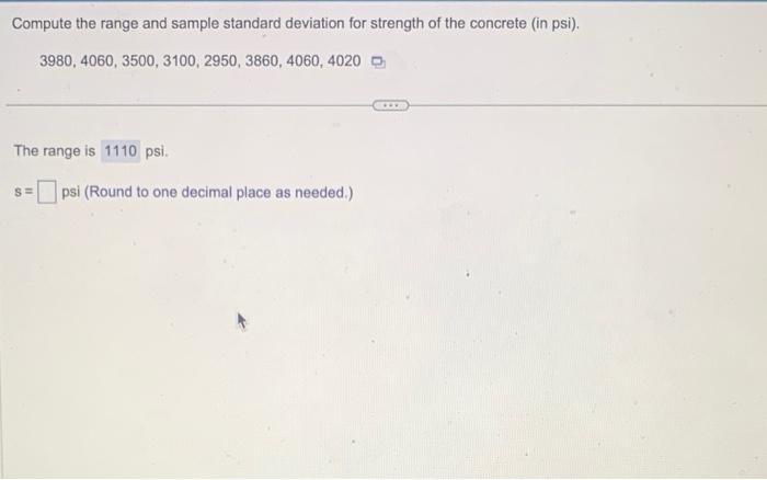 Compute the range and sample standard deviation for strength of the concrete (in psi).
\[
3980,4060,3500,3100,2950,3860,4060,