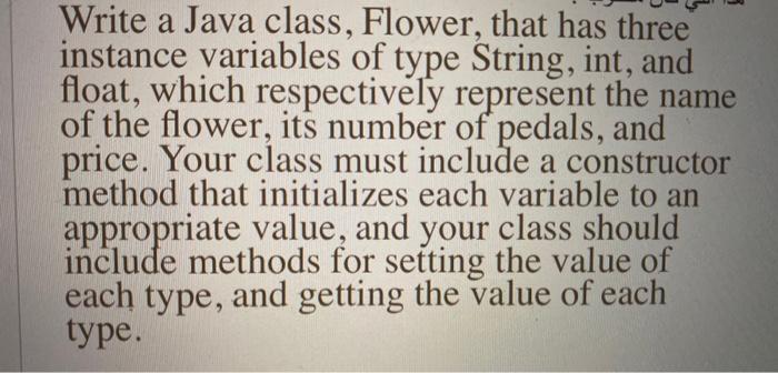 Solved Write a Java class, Flower, that has three instance | Chegg.com