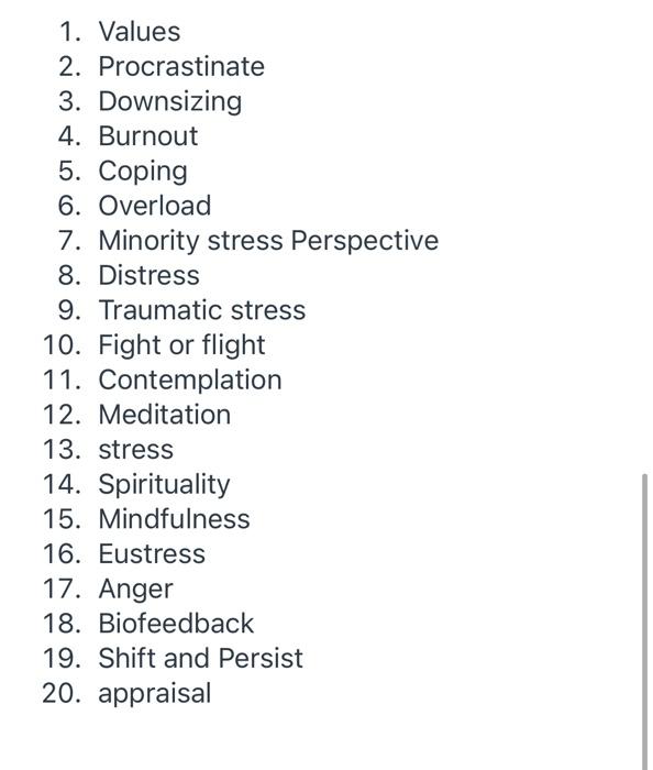 1. Values 2. Procrastinate 3. Downsizing 4. Burnout 5. Coping 6. Overload 7. Minority stress Perspective 8. Distress 9. Traum