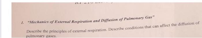 1. Mechanics of External Respiration and Diffusion of Pulmonary Gas Describe the principles of external respiration. Descri