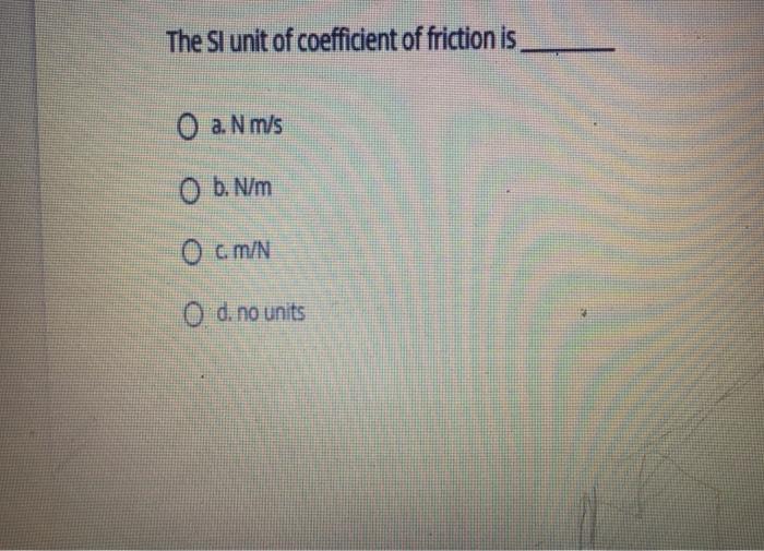 The Sl unit of coefficient of friction is 0 a. N | Chegg.com