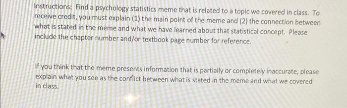 Instructions: Find a psychology statistics meme that is related to a topic we covered in class. To
receive credit, you must e