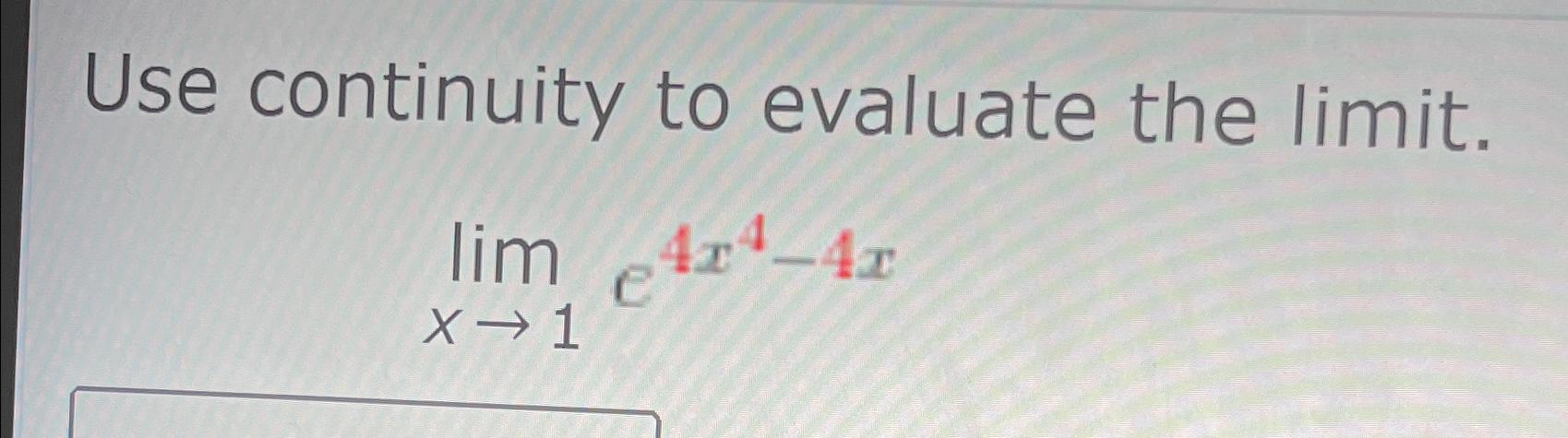 Solved Use Continuity To Evaluate The Limit Limx→1e4x4 4x