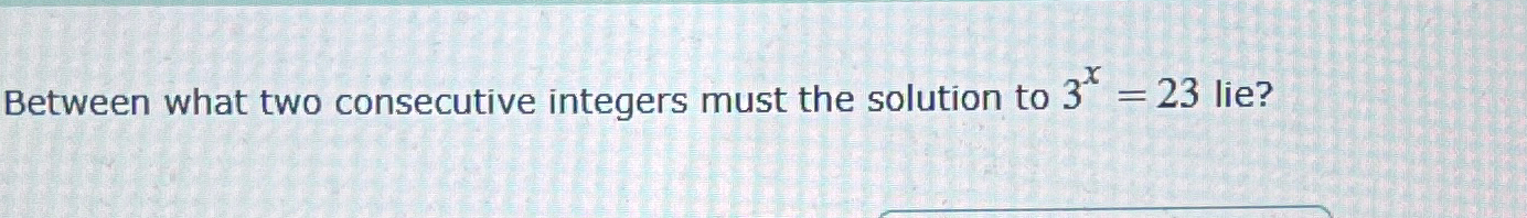 Solved Between what two consecutive integers must the | Chegg.com