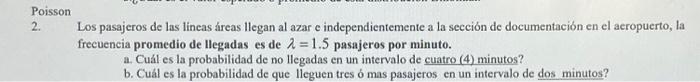 Po1sson 2. Los pasajeros de las lineas áreas llegan al azar e independientemente a la sección de documentación en el aeropuer