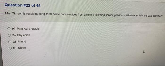 Question #22 of 45 Mrs. Timson is receiving long-term home care services from all of the following service providers. Which i