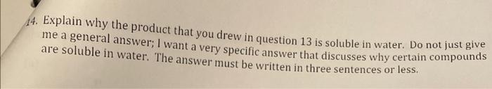 14. Explain why the product that you drew in question 13 is soluble in water. Do not just give me a general answer; I want a 