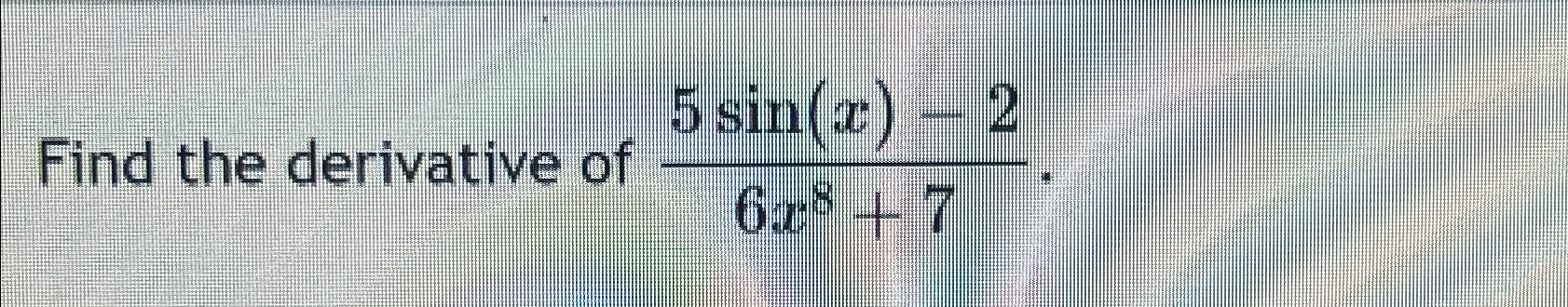 Solved Find the derivative of 5sin(x)-26x8+7 | Chegg.com