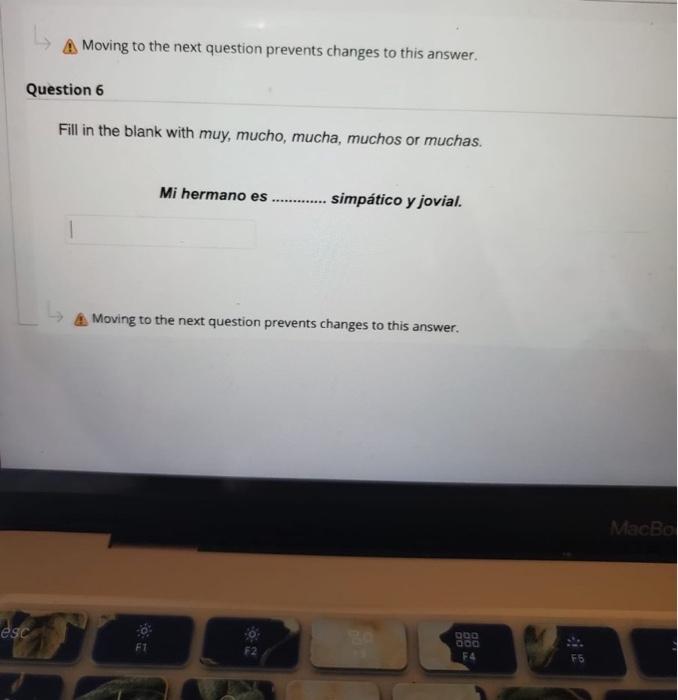 A Moving to the next question prevents changes to this answer. Question 6 Fill in the blank with muy, mucho, mucha, muchos or