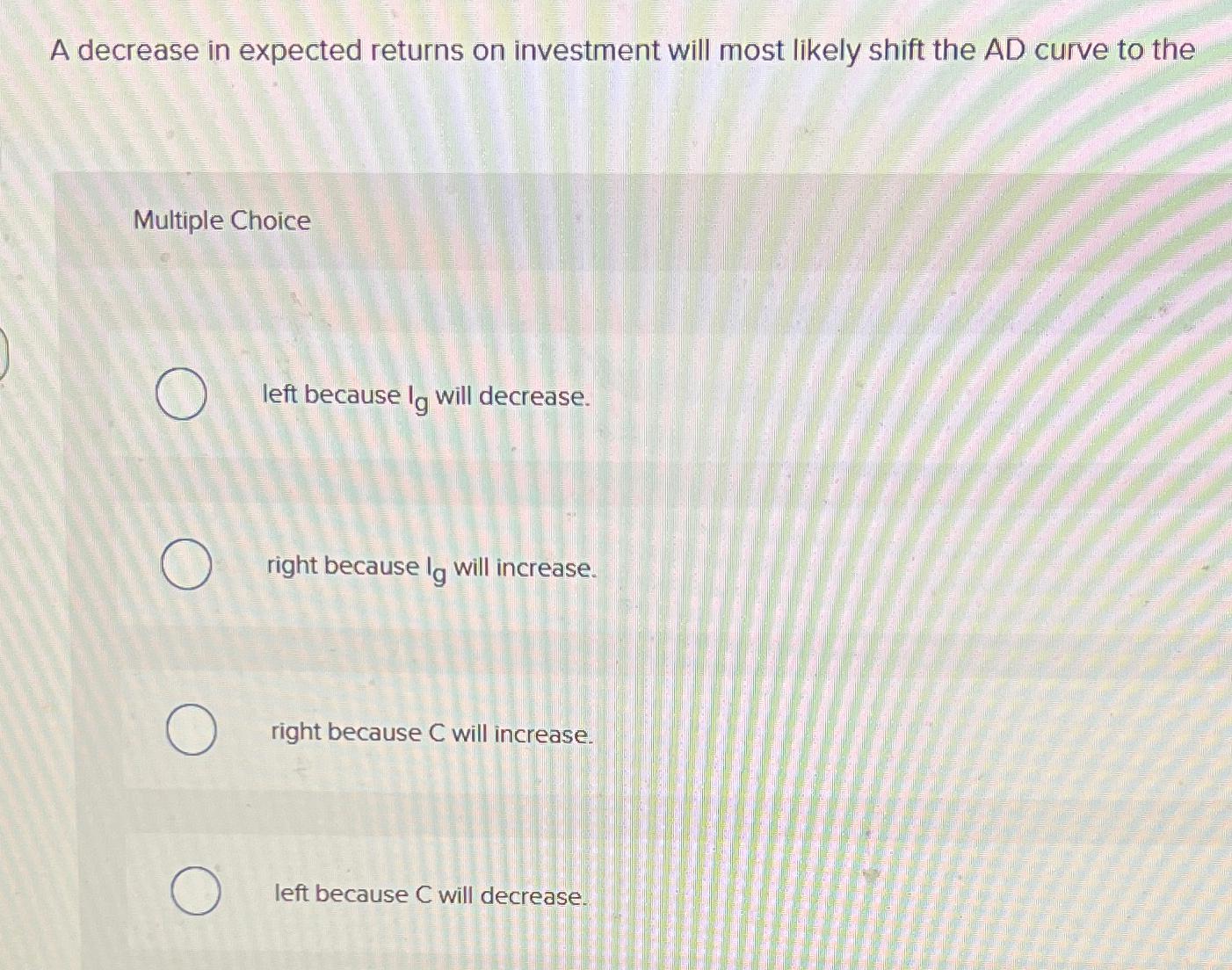 Solved A decrease in expected returns on investment will | Chegg.com