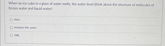 Solved When an ice cube in a glass of water melts, the water | Chegg.com