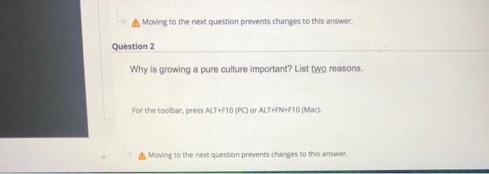 A Moving to the next question prevents changes to this answer Question 2 Why is growing a pure culture important? List two re