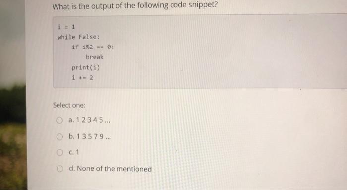 Solved What is the output of the following code snippet? i = | Chegg.com
