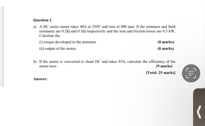 Solved Question 2 a) A DC series motor takes 40 A at 250 V | Chegg.com