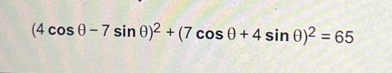 Solved (4cosθ-7sinθ)2+(7cosθ+4sinθ)2=65 | Chegg.com