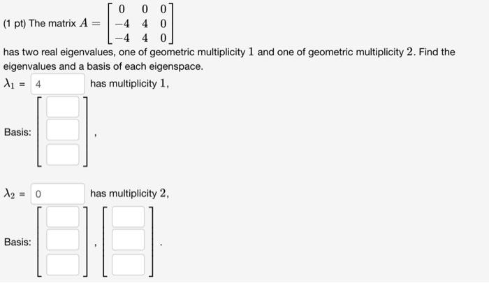 Solved (1 pt) The matrix A=⎣⎡0−4−4044000⎦⎤ has two real | Chegg.com