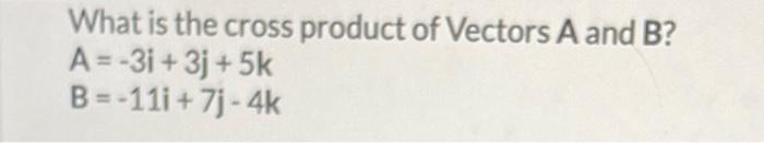 Solved What Is The Cross Product Of Vectors A And B? A=-3i + | Chegg.com