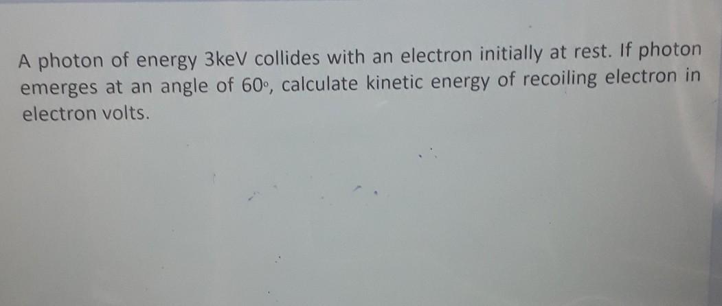 Solved A photon of energy 3kev collides with an electron | Chegg.com