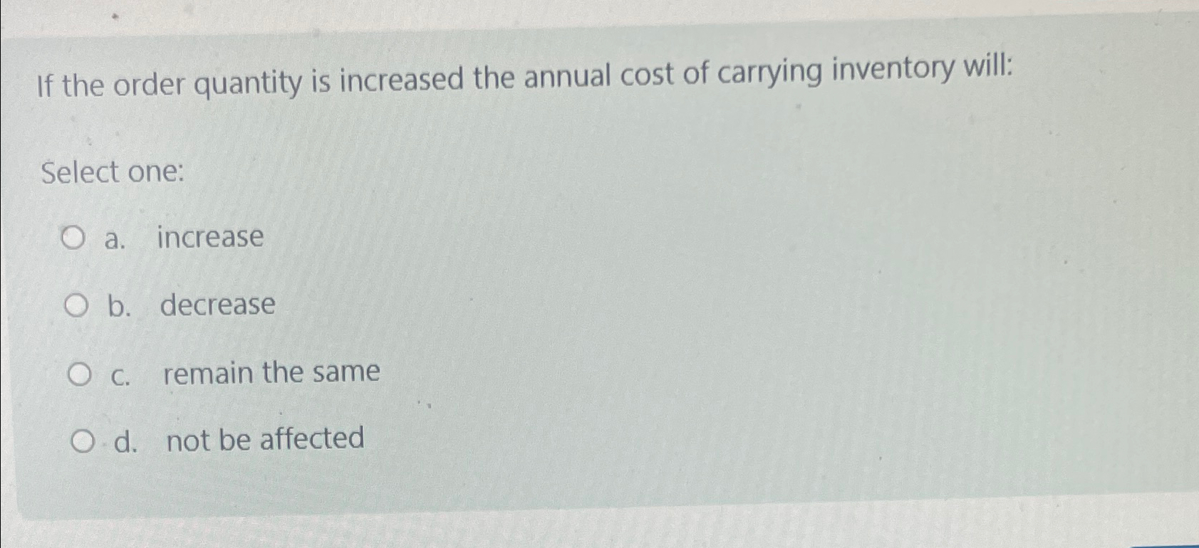 Solved If the order quantity is increased the annual cost of | Chegg.com