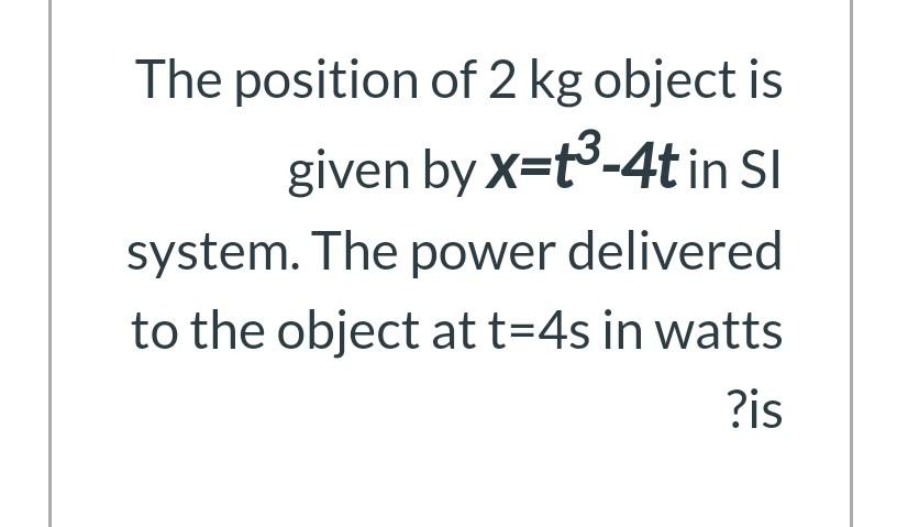 Solved The position of 2 kg object is given by x=t3-4t in SI | Chegg.com