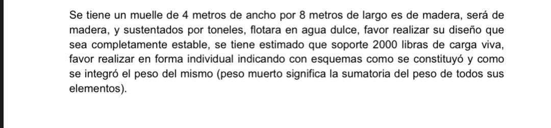 Se tiene un muelle de 4 metros de ancho por 8 metros de largo es de madera, será de madera, y sustentados por toneles, flotar