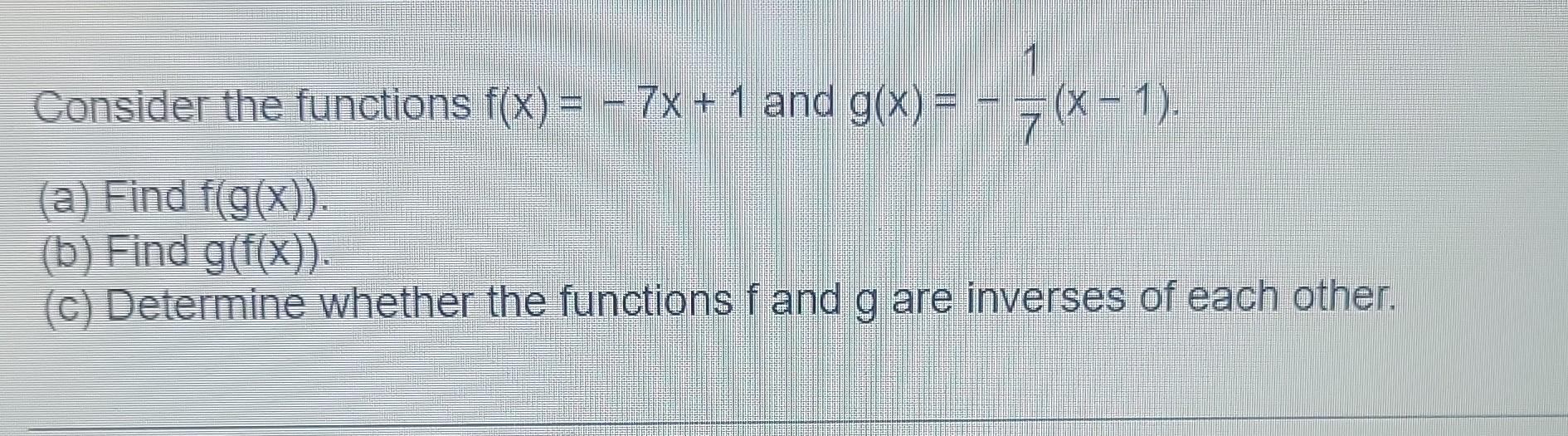 Solved Consider The Functions F X −7x 1 And G X −71 X−1