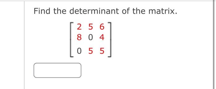 Solved Find the determinant of the matrix. ⎣⎡280505645⎦⎤ | Chegg.com
