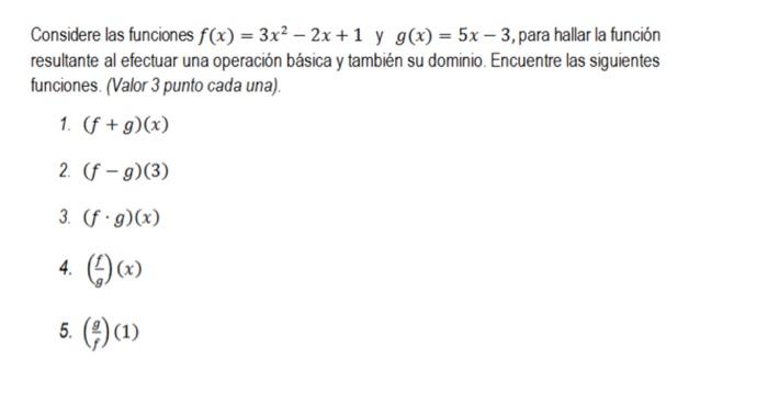 Considere las funciones \( f(x)=3 x^{2}-2 x+1 \) y \( g(x)=5 x-3 \), para hallar la función resultante al efectuar una operac