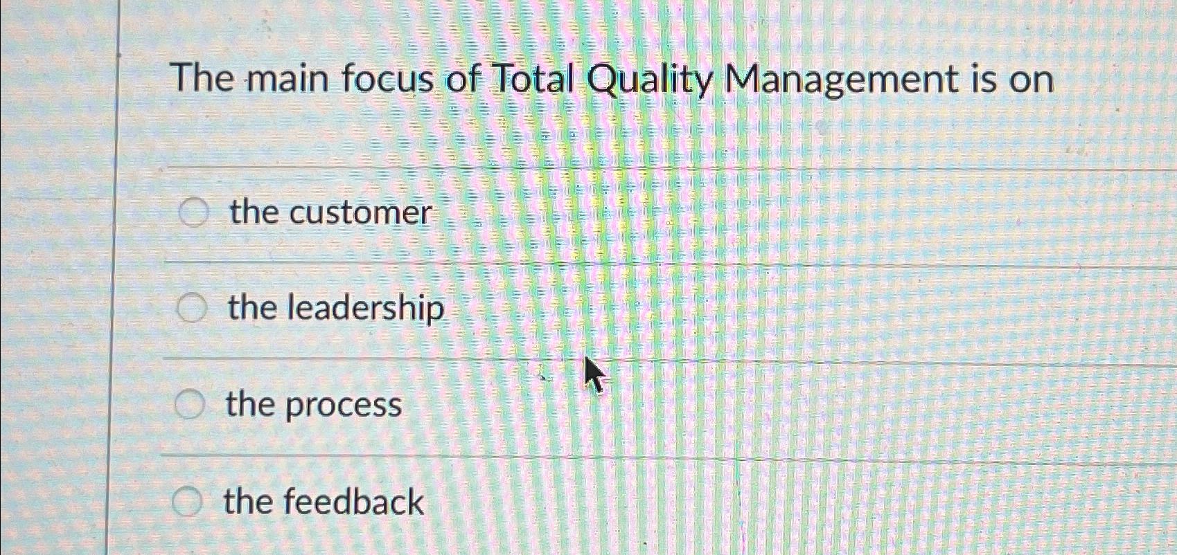 The main focus of Total Quality Management is onthe | Chegg.com