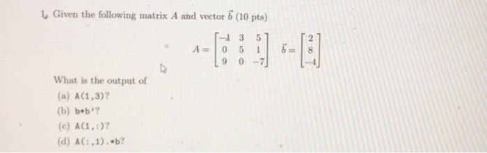 Solved 1. Given the following matrix A and vector 6 (10 pts) | Chegg.com