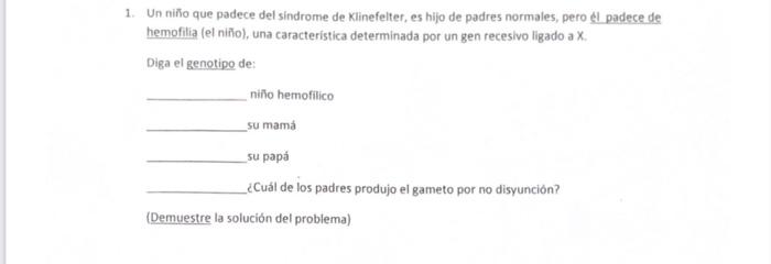 1. Un niño que padece del sindrome de Klinefelter, es hijo de padres normales, pero \&l padece de tiemofitia (et niño), una c