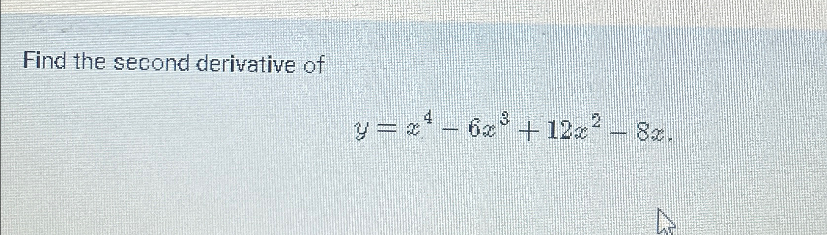 Solved Find The Second Derivative Ofy X4 6x3 12x2 8x