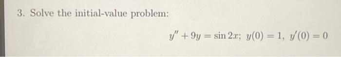 3. Solve the initial-value problem: \[ y^{\prime \prime}+9 y=\sin 2 x ; y(0)=1, y^{\prime}(0)=0 \]