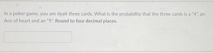 Solved In a poker game, you are dealt three cards. What is | Chegg.com