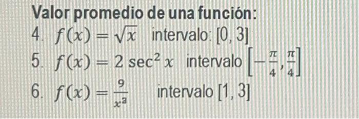 Valor promedio de una función: 4. \( f(x)=\sqrt{x} \) intervalo: \( [0,3] \) 5. \( f(x)=2 \sec ^{2} x \) intervalo \( \left[-